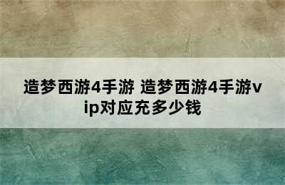 造梦西游4手游 造梦西游4手游vip对应充多少钱